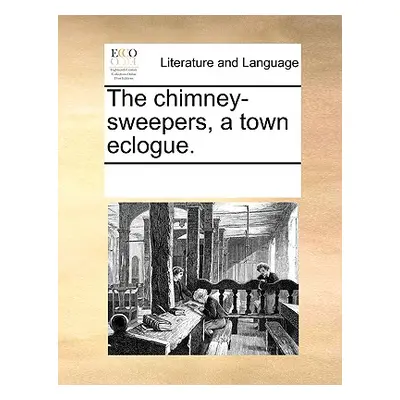 "The Chimney-Sweepers, a Town Eclogue." - "" ("Multiple Contributors")