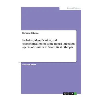 "Isolation, identification, and characterization of some fungal infectious agents of Cassava in 