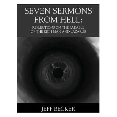 "Seven Sermons From Hell: Reflections on the Parable of the Rich Man and Lazarus" - "" ("Becker 