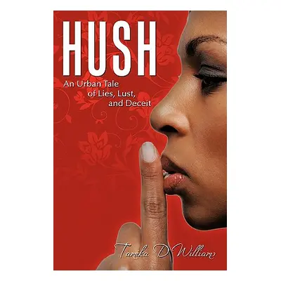 "Hush: An Urban Tale of Lies, Lust, and Deceit" - "" ("Williams Tamika D.")