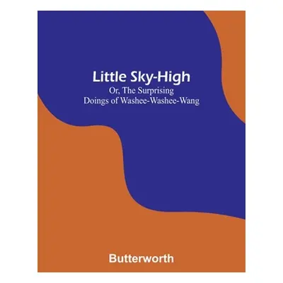 "Little Sky-High; Or, The Surprising Doings of Washee-Washee-Wang" - "" ("Butterworth")