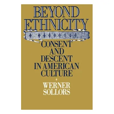 "Beyond Ethnicity: Consent & Descent in American Culture" - "" ("Sollors Werner")