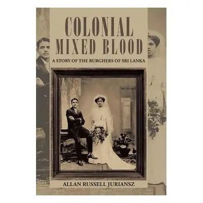 "Colonial Mixed Blood: A Story of the Burghers of Sri Lanka" - "" ("Juriansz Allan Russell")