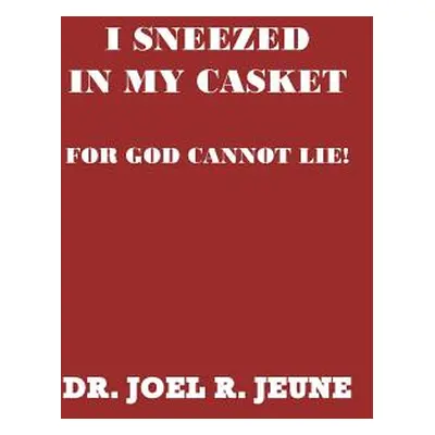 "I Sneezed in My Casket!: For God Cannot Lie" - "" ("Jeune D. D. Joel R.")