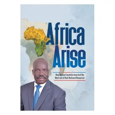 "Africa Arise: How African Countries Have Lost the Most out of Their National Resources" - "" ("