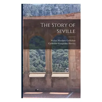 "The Story of Seville" - "" ("Gallichan Walter Matthew")