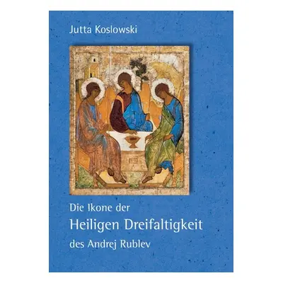 "Die Ikone der Heiligen Dreifaltigkeit des Andrej Rublev" - "" ("Koslowski Jutta")