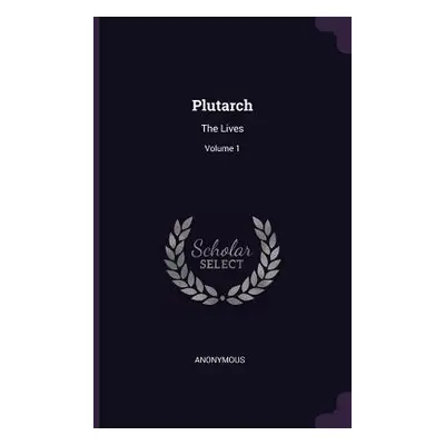 "Plutarch: The Lives; Volume 1" - "" ("Anonymous")