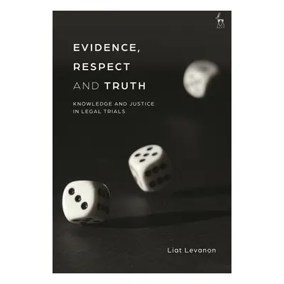 "Evidence, Respect and Truth: Knowledge and Justice in Legal Trials" - "" ("Levanon Liat")