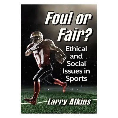 "Foul or Fair?: Ethical and Social Issues in Sports" - "" ("Atkins Larry")