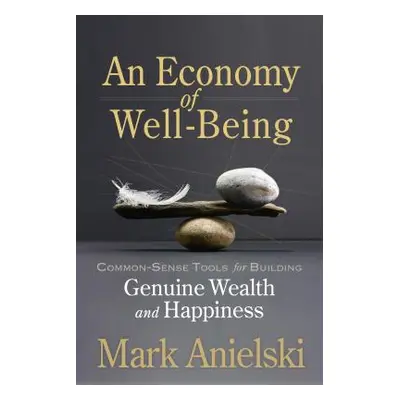 "An Economy of Well-Being: Common-Sense Tools for Building Genuine Wealth and Happiness" - "" ("