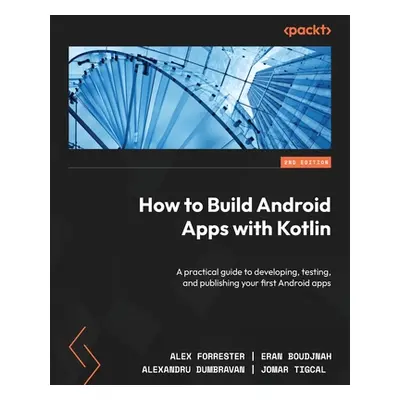 "How to Build Android Apps with Kotlin - Second Edition: A practical guide to developing, testin