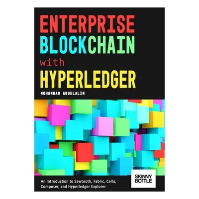 "Enterprise Blockchain with Hyperledger: An Introduction to Sawtooth, Fabric, Cello, Composer, a