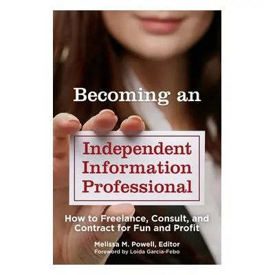 "Becoming an Independent Information Professional: How to Freelance, Consult, and Contract for F