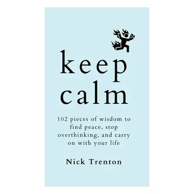 "Keep Calm: 102 Pieces of Wisdom to Find Peace, Stop Overthinking, and Carry On With Your Life" 