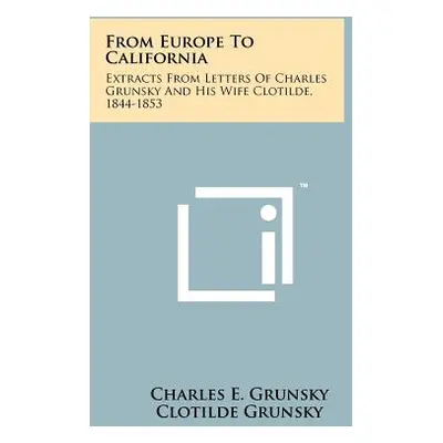 "From Europe To California: Extracts From Letters Of Charles Grunsky And His Wife Clotilde, 1844