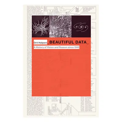 "Beautiful Data: A History of Vision and Reason since 1945" - "" ("Halpern Orit")