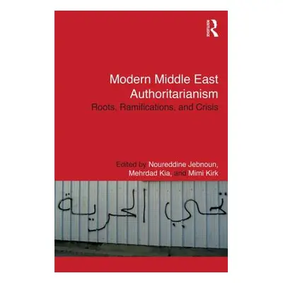 "Modern Middle East Authoritarianism: Roots, Ramifications, and Crisis" - "" ("Jebnoun Noureddin