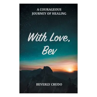 "With Love, Bev: A Courageous Journey of Healing" - "" ("Crudo Beverly")