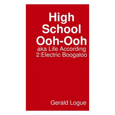 "High School Ooh-Ooh, aka Life According 2: Electric Boogaloo" - "" ("Logue Gerald")