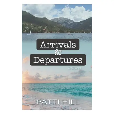 "Arrivals and Departures" - "" ("Hill Patti A.")