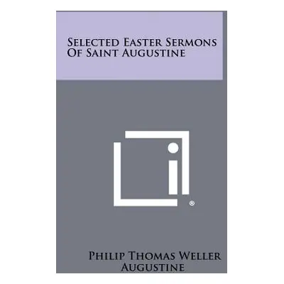 "Selected Easter Sermons Of Saint Augustine" - "" ("Weller Philip Thomas")