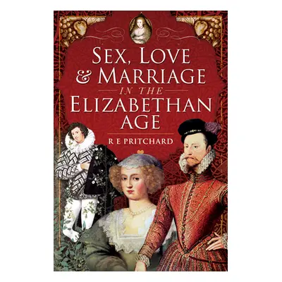 "Sex, Love and Marriage in the Elizabethan Age" - "" ("Pritchard R. E.")