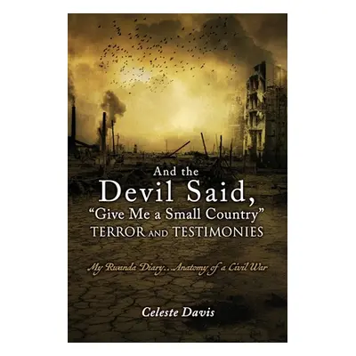 "My Rwanda Diary: ...and the devil said, Give Me a Small Country" - "" ("Davis Celeste")