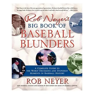 "Rob Neyer's Big Book of Baseball Blunders: A Complete Guide to the Worst Decisions and Stupides