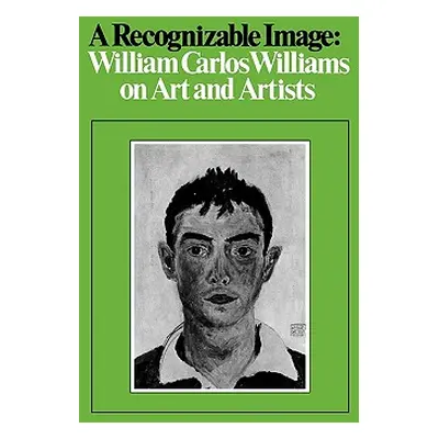 A Recognizable Image: William Carlos Williams on Art and Artists (Williams William Carlos)