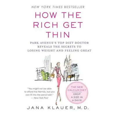 "How the Rich Get Thin: Park Avenue's Top Diet Doctor Reveals the Secrets to Losing Weight and F