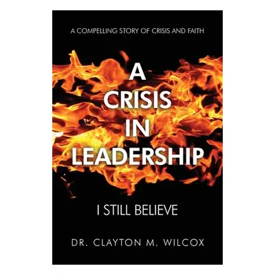 "A Crisis in Leadership: I Still Believe" - "" ("Wilcox Clayton M.")