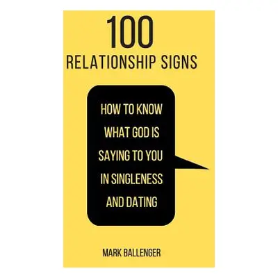 "100 Relationship Signs: How to Know What God Is Saying to You in Singleness and Dating" - "" ("