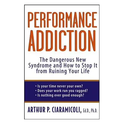 "Performance Addiction: The Dangerous New Syndrome and How to Stop It from Ruining Your Life" - 