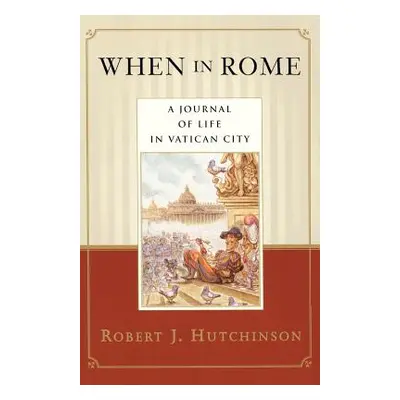 "When in Rome: A Journal of Life in Vatican City" - "" ("Hutchinson Robert J.")