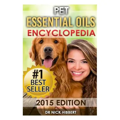 "Pet Essential Oils: Encyclopedia 2015 Edition (Proven Oils Recipes for your Pets that are Easy,