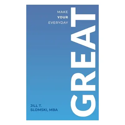 "Make Your Everyday Great" - "" ("Slomski Jill")