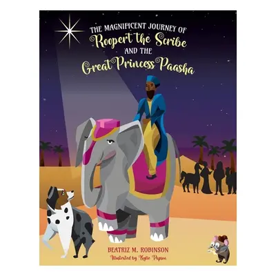 "The Magnificent Journey of Roopert the Scribe and the Great Princess Paasha" - "" ("Robinson Be