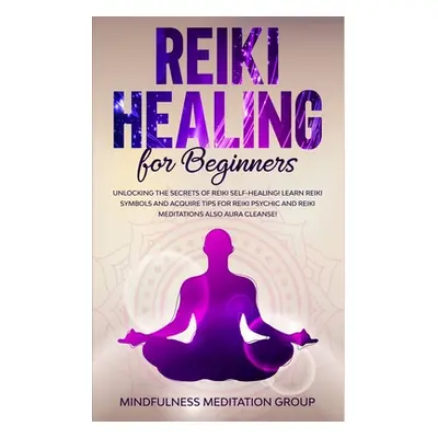 "Reiki Healing for Beginners: Unlocking the Secrets of Reiki Self-Healing! Learn Reiki Symbols a