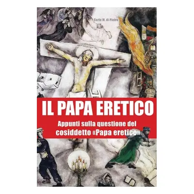 "Il Papa eretico: Appunti sulla questione del cosiddetto Papa eretico" - "" ("Di Pietro Carlo Ma