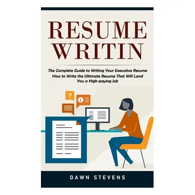 "Resume Writing: The Complete Guide to Writing Your Executive Resume