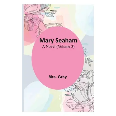 "Mary Seaham: A Novel (Volume 3)" - "" ("Grey")