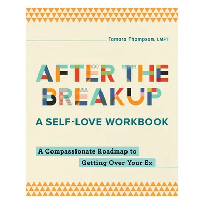 "After the Breakup: A Self-Love Workbook: A Compassionate Roadmap to Getting Over Your Ex" - "" 