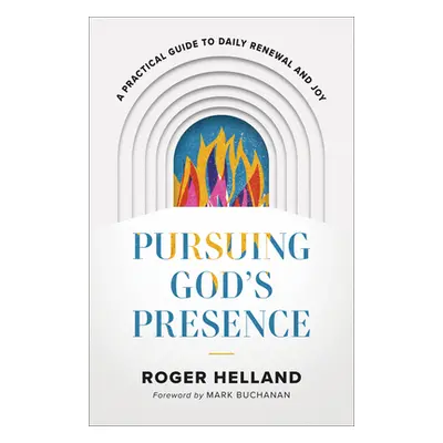 "Pursuing God's Presence: A Practical Guide to Daily Renewal and Joy" - "" ("Helland Roger")