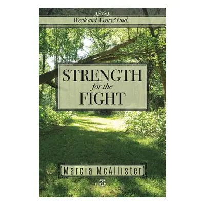 "Strength for the Fight: Weak and Weary? Find..." - "" ("McAllister Marcia")