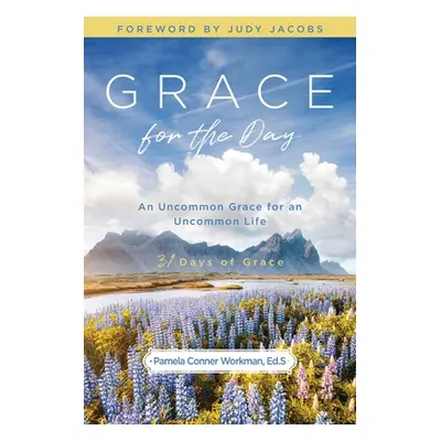 "Grace for the Day: An Uncommon Grace for an Uncommon Life" - "" ("Conner Workman Ed S. Pamela")