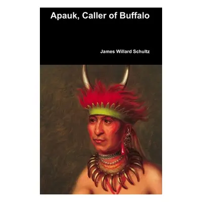 "Apauk, Caller of Buffalo" - "" ("Schultz James Willard")