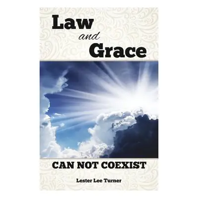 "Law and Grace Can Not Coexist" - "" ("Turner Lester Lee")