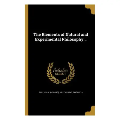 "The Elements of Natural and Experimental Philosophy .." - "" ("Phillips R. (richard)")