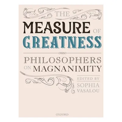 "The Measure of Greatness: Philosophers on Magnanimity" - "" ("Vasalou Sophia")